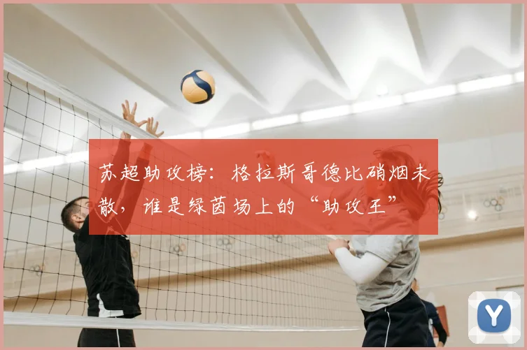 苏超助攻榜：格拉斯哥德比硝烟未散，谁是绿茵场上的“助攻王”