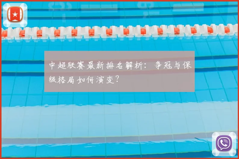 中超联赛最新排名解析：争冠与保级格局如何演变？